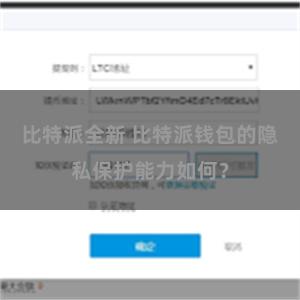 比特派全新 比特派钱包的隐私保护能力如何？