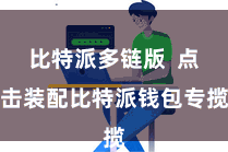 比特派多链版  点击装配比特派钱包专揽