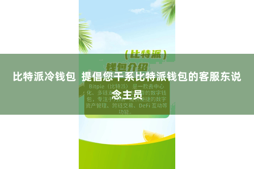 比特派冷钱包  提倡您干系比特派钱包的客服东说念主员