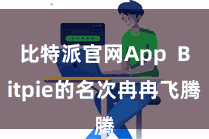 比特派官网App  Bitpie的名次冉冉飞腾