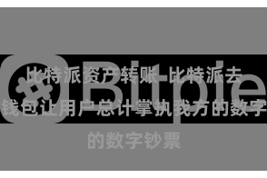 比特派资产转账 比特派去中心钱包让用户总计掌执我方的数字钞票