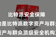 比特派安全保障  最要紧的是比特派数字资产与群众顶级安全机构互助