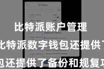 比特派账户管理  并且比特派数字钱包还提供了备份和规复功能