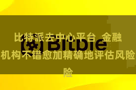 比特派去中心平台  金融机构不错愈加精确地评估风险