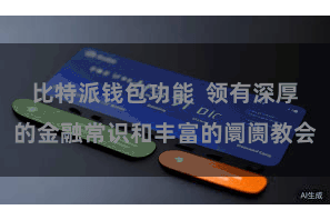 比特派钱包功能  领有深厚的金融常识和丰富的阛阓教会